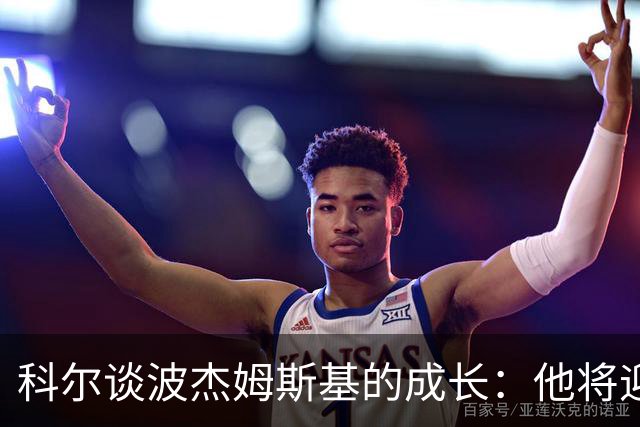 科尔谈波杰姆斯基的成长：他将迎来辉煌的赛季