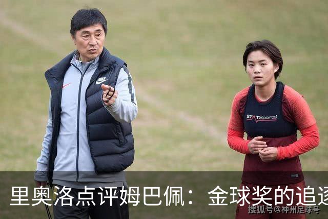 里奥洛点评姆巴佩：金球奖的追逐变得尴尬